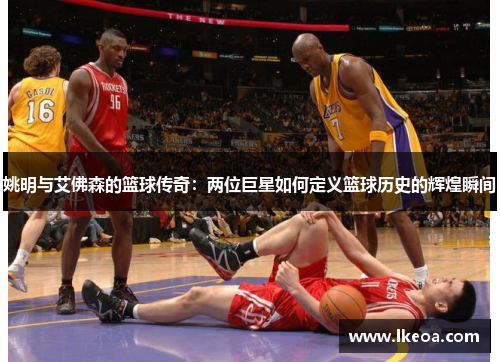 姚明与艾佛森的篮球传奇：两位巨星如何定义篮球历史的辉煌瞬间