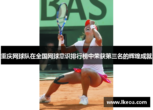 重庆网球队在全国网球意识排行榜中荣获第三名的辉煌成就