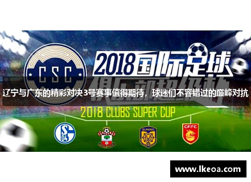 辽宁与广东的精彩对决3号赛事值得期待，球迷们不容错过的巅峰对抗