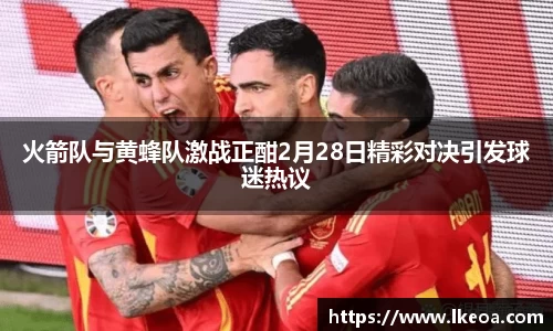 热博火箭队与黄蜂队激战正酣2月28日精彩对决引发球迷热议